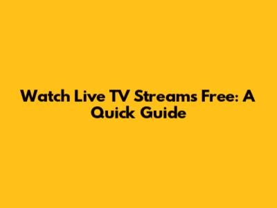 Watch Live TV Streams Free: A Quick Guide