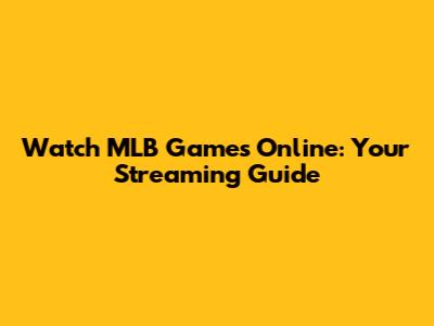 Watch MLB Games Online: Your Streaming Guide