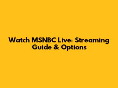 Watch MSNBC Live: Streaming Guide & Options