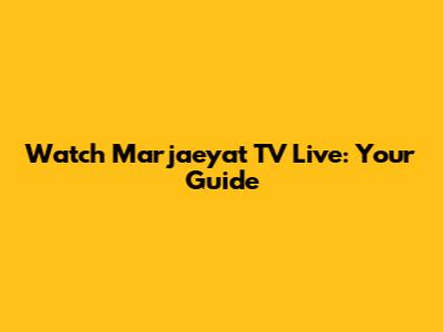 Watch Marjaeyat TV Live: Your Guide