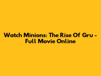 Watch Minions: The Rise Of Gru - Full Movie Online