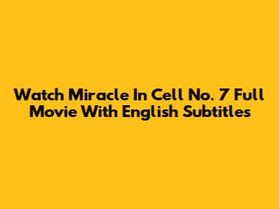 Watch Miracle In Cell No. 7 Full Movie With English Subtitles