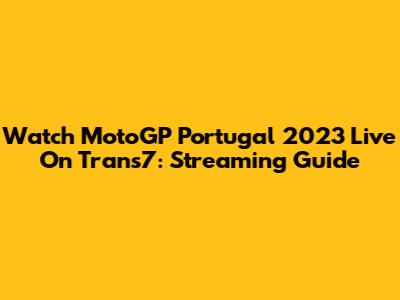 Watch MotoGP Portugal 2023 Live On Trans7: Streaming Guide