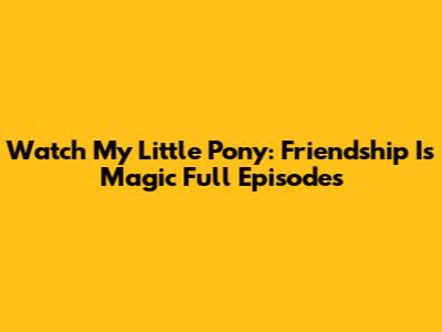 Watch My Little Pony: Friendship Is Magic Full Episodes