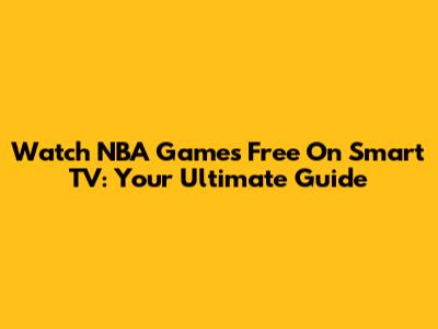 Watch NBA Games Free On Smart TV: Your Ultimate Guide