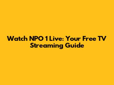 Watch NPO 1 Live: Your Free TV Streaming Guide