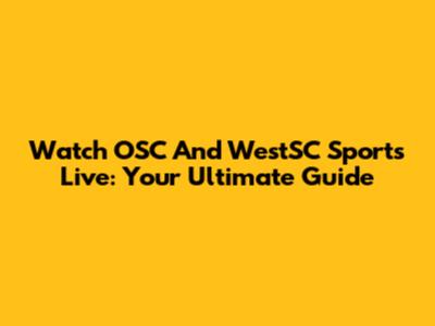 Watch OSC And WestSC Sports Live: Your Ultimate Guide