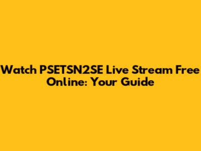 Watch PSETSN2SE Live Stream Free Online: Your Guide
