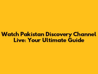 Watch Pakistan Discovery Channel Live: Your Ultimate Guide