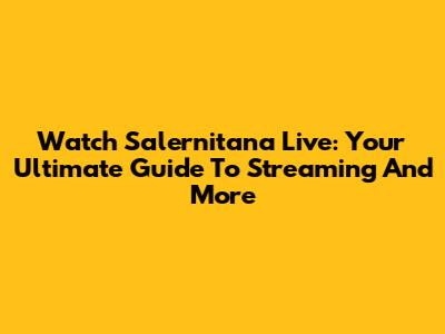 Watch Salernitana Live: Your Ultimate Guide To Streaming And More