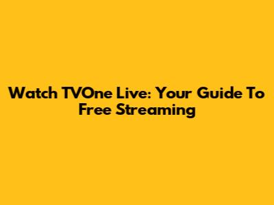 Watch TVOne Live: Your Guide To Free Streaming