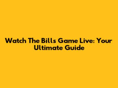 Watch The Bills Game Live: Your Ultimate Guide