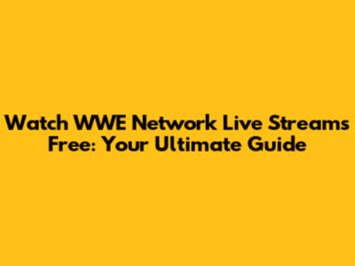 Watch WWE Network Live Streams Free: Your Ultimate Guide