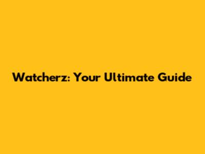 Watcherz: Your Ultimate Guide
