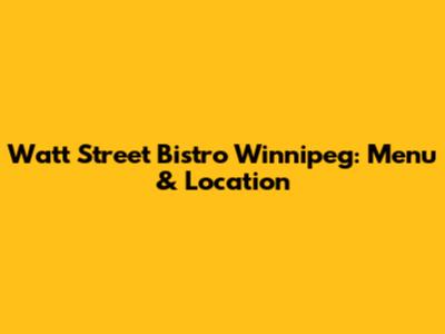 Watt Street Bistro Winnipeg: Menu & Location
