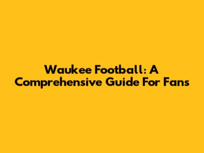 Waukee Football: A Comprehensive Guide For Fans