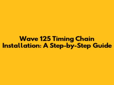 Wave 125 Timing Chain Installation: A Step-by-Step Guide