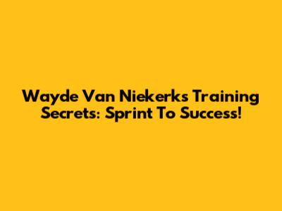 Wayde Van Niekerk's Training Secrets: Sprint To Success!