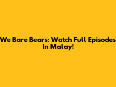 We Bare Bears: Watch Full Episodes In Malay!