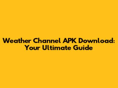Weather Channel APK Download: Your Ultimate Guide
