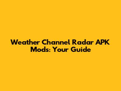 Weather Channel Radar APK Mods: Your Guide