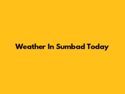 Weather In Sumbad Today