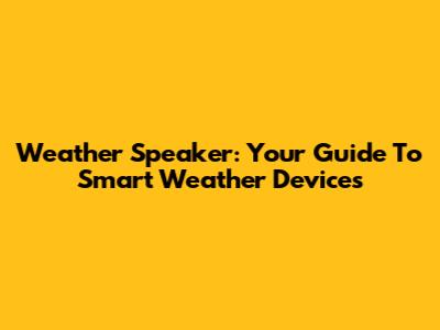 Weather Speaker: Your Guide To Smart Weather Devices