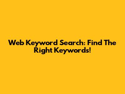 Web Keyword Search: Find The Right Keywords!