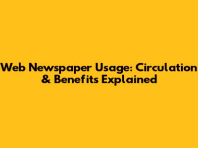 Web Newspaper Usage: Circulation & Benefits Explained
