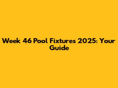 Week 46 Pool Fixtures 2025: Your Guide