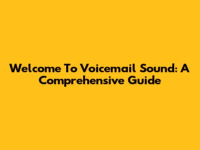 Welcome To Voicemail Sound: A Comprehensive Guide