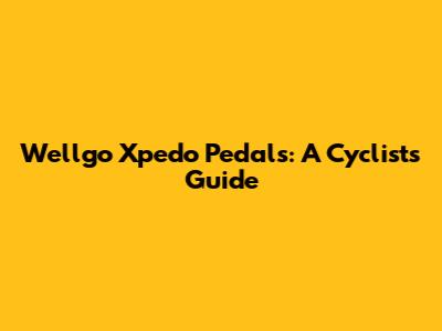 Wellgo Xpedo Pedals: A Cyclist's Guide