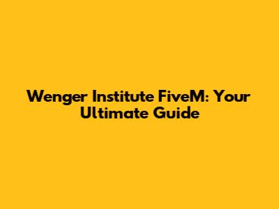 Wenger Institute FiveM: Your Ultimate Guide