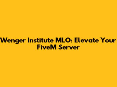 Wenger Institute MLO: Elevate Your FiveM Server