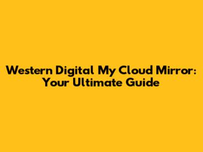 Western Digital My Cloud Mirror: Your Ultimate Guide