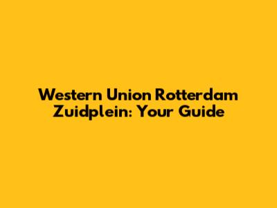 Western Union Rotterdam Zuidplein: Your Guide