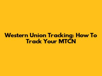 Western Union Tracking: How To Track Your MTCN
