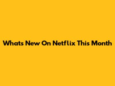 What's New On Netflix This Month