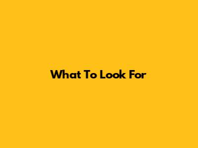 What To Look For