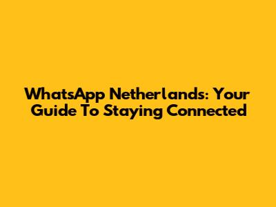 WhatsApp Netherlands: Your Guide To Staying Connected