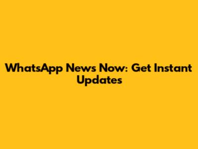 WhatsApp News Now: Get Instant Updates