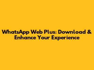 WhatsApp Web Plus: Download & Enhance Your Experience