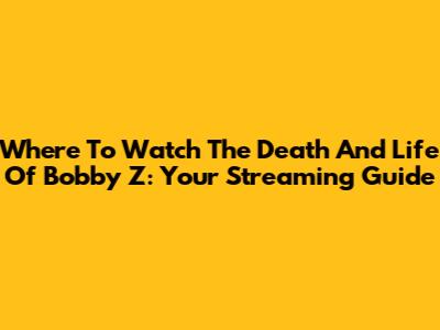Where To Watch 'The Death And Life Of Bobby Z': Your Streaming Guide