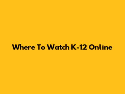 Where To Watch K-12 Online