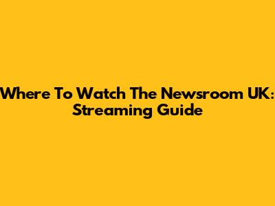 Where To Watch The Newsroom UK: Streaming Guide