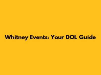 Whitney Events: Your DOL Guide