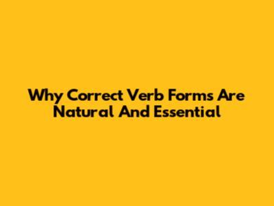 Why Correct Verb Forms Are Natural And Essential