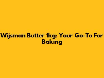 Wijsman Butter 1kg: Your Go-To For Baking