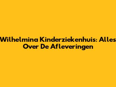 Wilhelmina Kinderziekenhuis: Alles Over De Afleveringen