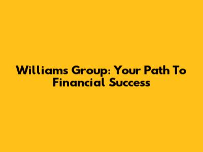 Williams Group: Your Path To Financial Success